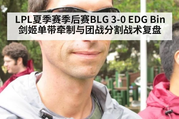 LPL夏季赛季后赛BLG 3-0 EDG Bin剑姬单带牵制与团战分割战术复盘