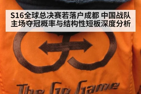 S16全球总决赛若落户成都 中国战队主场夺冠概率与结构性短板深度分析